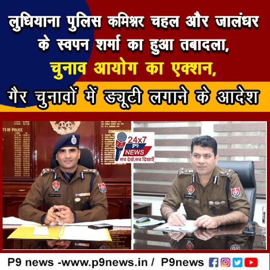 लुधियाना पुलिस कमिश्नर कुलदीप चहल और जालंधर के स्वपन शर्मा का हुआ तबादला
